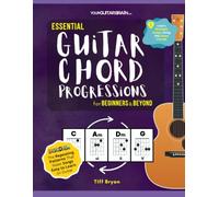 Essential Guitar Chord Progressions for Beginners & Beyond: The Repeating Patterns That Make Songs Easy to Learn on Guitar