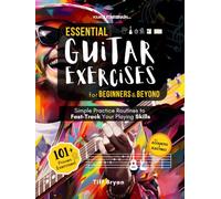 Essential Guitar Exercises for Beginners & Beyond: Simple Practice Routines to Fast-Track Your Guitar Playing Skills | Learn Electric or Acoustic Book ... Chords, Strumming, Picking, Songs, & Way More
