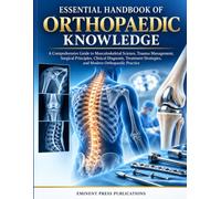 ESSENTIAL HANDBOOK OF ORTHOPAEDIC KNOWLEDGE: A Comprehensive Guide to Musculoskeletal Science, Trauma Management, Surgical Principles, Clinical ... Strategies, and Modern Orthopaedic Practice