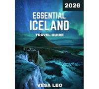ESSENTIAL ICELAND TRAVEL GUIDE 2026: Uncover the Wonders of Volcanoes, Glaciers, and Nature’s Majestic Beauty