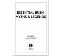 Essential Irish Myths and Legends: Ten Stories that Shaped Ireland
