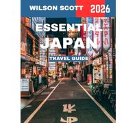 ESSENTIAL JAPAN TRAVEL GUIDE 2026: Unveil Timeless Beauty, Hidden Treasures, and the Spirit of a Unique Culture