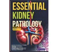 Essential Kidney Pathology 2026-2027: Master the science of kidney diseases, from basic anatomy to complex glomerular disorders with clinical correlations, and treatment strategies