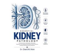 ESSENTIAL KIDNEY PATHOLOGY: A Practical Guide to Renal Biopsy Interpretation, Glomerular and Tubulointerstitial Disease, Vascular Disorders, Transplant Pathology, and Renal Neoplasms
