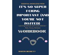 Essential Knowledge from It’s So Super Fcking Important (And You’re Not Invited) Workbook:: Learning Solitude with Scott Stillman - Rest, Focus, Renewal