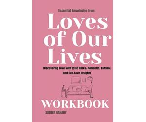 Essential Knowledge from Loves of Our Lives Workbook: Discovering Love with Josie Balka: Romantic, Familial, and Self-Love Insights