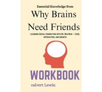 Essential Knowledge from Why Brains Need Friends Workbook: Learning Social Connection with Dr. Ben Rein - Care, Interaction, and Growth
