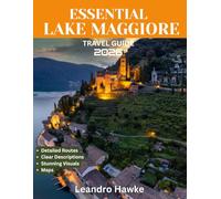 ESSENTIAL LAKE MAGGIORE TRAVEL GUIDE 2025/2026: Lake Maggiore: Italy’s Hidden Jewel of Tranquility, Timeless Beauty, Rich Cultural Heritage, and Unforgettable Lakeside Experience