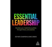 Essential leadership: develop your leadership qualities through theory and...