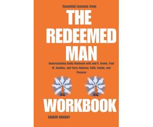 Essential Lessons from The Redeemed Man Workbook: Understanding Godly Manhood with Joel R. Beeke, Paul M. Smalley, and Terry Johnson: Faith, Family, and Purpose