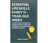 Essential Life Skills Every 11-Year-Old Needs: 50 Practical Lessons to Ensure Your 11-Year-Old Is Resilient and Prepared for Adolescence: 7