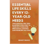 Essential Life Skills Every 12-Year Old Needs: The Essential Pre-Teen Blueprint for Every 12-Year Old to Master Emotional Control and Problem-Solving: 8