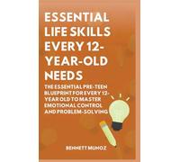 Essential Life Skills Every 12-Year Old Needs: The Essential Pre-Teen Blueprint for Every 12-Year Old to Master Emotional Control and Problem-Solving: 8