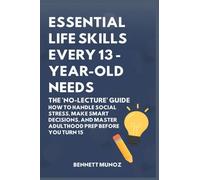 Essential Life Skills Every 13-Year Old Needs: The 'No-Lecture' Guide: How to Handle Social Stress, Make Smart Decisions, and Master Adulthood Prep Before You Turn 15: 9