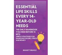 Essential Life Skills Every 14-Year Old Needs: The Only Handbook You Need Before 15 Hits: Simple Strategies for Handling Failure, Stress, and Money: 10
