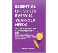 Essential Life Skills Every 14-Year Old Needs: The Only Handbook You Need Before 15 Hits: Simple Strategies for Handling Failure, Stress, and Money: 10