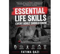Essential Life Skills Every Adult Should Know: Practical Skills for Money, Communication, Confidence, Productivity, Relationships, and Everyday Success