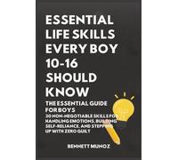 Essential Life Skills Every Boy 10-16 Should Know: The Essential Guide for Boys: 30 Non-Negotiable Skills for Handling Emotions, Building Self-Reliance, and Stepping Up With Zero Guilt: 1