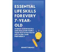 Essential Life Skills for Every 7-Year-Old: 45 Must-Know Hacks And Skills for Your 7-Year-Old to Navigate Life Calmly and Preparedly: 3
