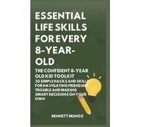 Essential Life Skills for Every 8-Year Old: The Confident 8-Year Old Kid Toolkit: 30 Simple Hacks and Skills for Navigating Friendship Trouble and Making Smart Decisions on Your Own: 4