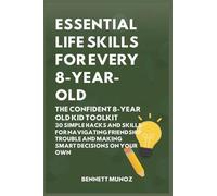Essential Life Skills for Every 8-Year Old: The Confident 8-Year Old Kid Toolkit: 30 Simple Hacks and Skills for Navigating Friendship Trouble and Making Smart Decisions on Your Own: 4