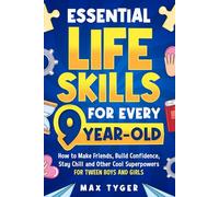 Essential Life Skills for Every 9-Year-Old: How to Make Friends, Build Confidence, Stay Chill and Other Cool Superpowers for Tween Boys and Girls