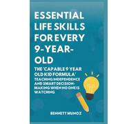 Essential Life Skills for Every 9-Year-Old: The 'Capable 9 Year Old Kid Formula': Teaching Independence and Smart Decision-Making When No One Is Watching: 5