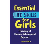 Essential Life Skills for Girls: Thriving at Home, School, and Beyond: Step-by-Step Activities to Prepare Girls for Life’s Challenges
