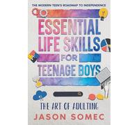 Essential Life Skills for Teenage Boys: The Modern Teens Roadmap to Independence