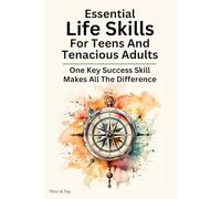 Essential Life Skills For Teens And Tenacious Adults: One Key Success Skill Makes All The Difference