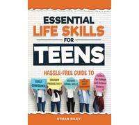 Essential Life Skills for Teens: Hassle-Free Guide to Build Confidence, Enhance Productivity, Elevate Social Skills, and Master Money Management to Save for College and Achieve Balance