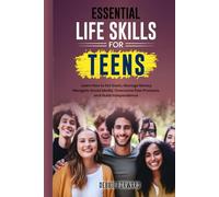 Essential Life Skills for Teens: Learn How to Set Goals, Manage Money, Navigate Social Media, Overcome Peer Pressure, and Build Independence