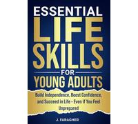 ESSENTIAL LIFE SKILLS FOR YOUNG ADULTS: BUILD INDEPENDENCE, BOOST CONFIDENCE, AND SUCCEED IN LIFE - EVEN IF YOU FEEL UNPREPARED
