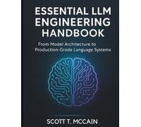 Essential LLM Engineering Handbook: From Model Architecture to Production-Grade Language Systems: 1