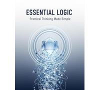 Essential Logic: Practical Thinking Made Simple