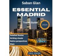 ESSENTIAL MADRID TRAVEL GUIDE 2025 (Full Color): Madrid Alive and Unforgettable: A Detailed Travel Guide to Immersing Yourself in the Passion, Art, Festivals, and Urban Energy of Spain’s Bold Capital