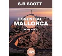 ESSENTIAL MALLORCA TRAVEL GUIDE 2026: Journey Through Majestic Landscapes, Timeless Traditions, and Unforgettable Island Adventures