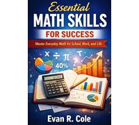 Essential Math Skills for Success: Master Everyday Math for School, Work, and Life