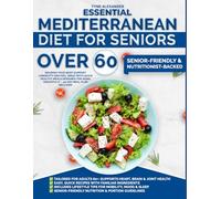 ESSENTIAL MEDITERRANEAN DIET FOR SENIORS OVER 60: Nourish Your Body Support Longevity and Feel Great with Quick Healthy Meals Designed for Aging Gracefully - 49-Day Meal Plan Included