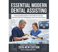 Essential Modern Dental Assisting: A Step-by-Step Guide to Chairside Procedures, Infection Control, Radiography, and Instrument Setup