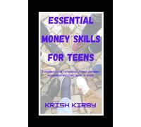 Essential Money Skills for Teens: A beginner's guide to financial literacy and money management skills that are not taught in school