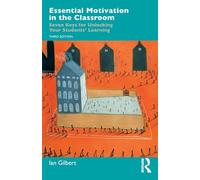 Essential Motivation in the Classroom: Seven Keys for Unlocking Your Students' Learning