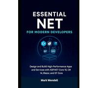 Essential NET for Modern Developers: Design and Build High-Performance Apps and Services with ASP.NET Core 10, C# 14, Blazor, and EF Core