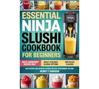 ESSENTIAL NINJA SLUSHI COOKBOOK FOR BEGINNERS: Easy Recipes and Creative Flavors for Cool Refreshment Anytime