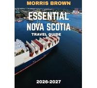 ESSENTIAL NOVA SCOTIA TRAVEL GUIDE 2026-2027 (FULL COLOR GUIDE): Where Rugged Coastlines Meet Timeless Maritime Stories, and Every Wave Carries the Spirit of Adventure and Serenity