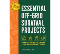 Essential Off-grid Survival Projects: 50 Life-saving Solutions for Shelter, Water, Food, and Safety