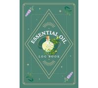 Essential Oil Log Book: Blank Recipe & Inventory Journal for Recording Blends, Supplies and Notes | Natural Oils Organizer Notebook to Track Personal Formulations and Aromatic Collection