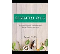 Essential Oils: Essential Oils Holistic Health with Aromatherapy: A Comprehensive Approach