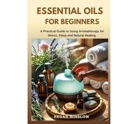 ESSENTIAL OILS FOR BEGINNERS: A Practical Guide to Using Aromatherapy for Stress, Sleep and Natural Healing