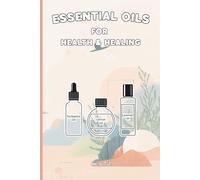 ESSENTIAL OILS FOR HEALTH & HEALING Good Tips and Ideas For Essential Oil Use At Home Or Else Where For Wellbeing and Possible Better Life: For Teens, Adults and Seniors